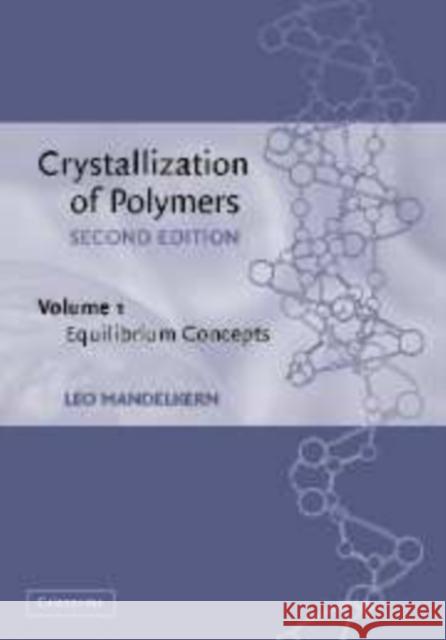 Crystallization of Polymers: Volume 1, Equilibrium Concepts Leo Mandelkern 9780521020138 Cambridge University Press