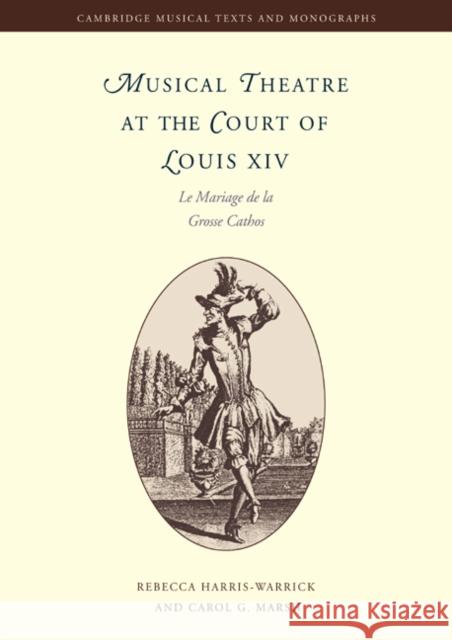 Musical Theatre at the Court of Louis XIV: Le Mariage de la Grosse Cathos Harris-Warrick, Rebecca 9780521020220 Cambridge University Press