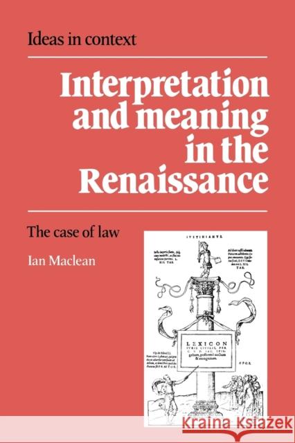 Interpretation and Meaning in the Renaissance: The Case of Law MacLean, Ian 9780521020275 Cambridge University Press