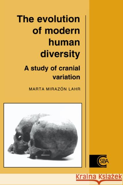 The Evolution of Modern Human Diversity: A Study of Cranial Variation Lahr, Marta Mirazón 9780521020312 Cambridge University Press