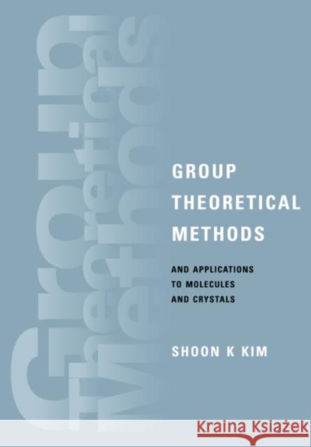 Group Theoretical Methods and Applications to Molecules and Crystals Shoon K. Kim 9780521020381 Cambridge University Press