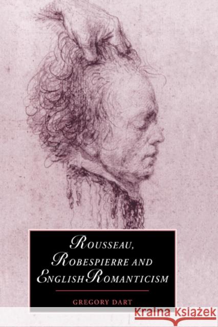 Rousseau, Robespierre and English Romanticism Gregory Dart Marilyn Butler James Chandler 9780521020398 Cambridge University Press