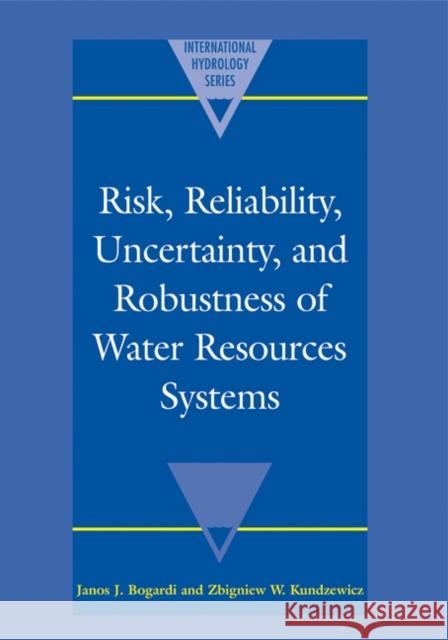 Risk, Reliability, Uncertainty, and Robustness of Water Resource Systems Janos J. Bogardi Zbigniew W. Kundzewicz 9780521020411 Cambridge University Press