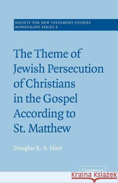 The Theme of Jewish Persecution of Christians in the Gospel According to St Matthew Douglas R. A. Hare John Court Douglas R. A. Hare 9780521020459 Cambridge University Press