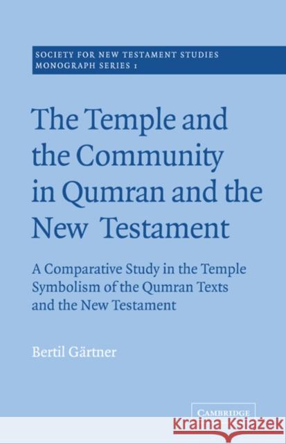 The Temple and the Community in Qumran and the New Testament: A Comparative Study in the Temple Symbolism of the Qumran Texts and the New Testament Gärtner, Bertil 9780521020480