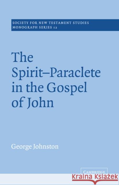 The Spirit-Paraclete in the Gospel of John George Johnston John Court 9780521020503