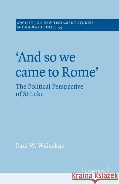 'And So We Came to Rome ': The Political Perspective of St Luke Walaskay, Paul W. 9780521020565 Cambridge University Press