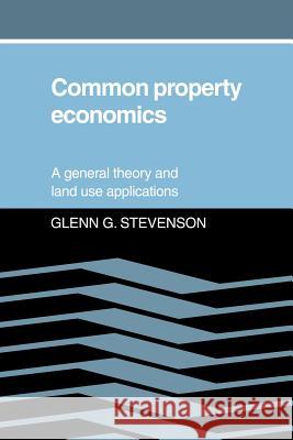 Common Property Economics: A General Theory and Land Use Applications Stevenson, Glenn G. 9780521020800 Cambridge University Press