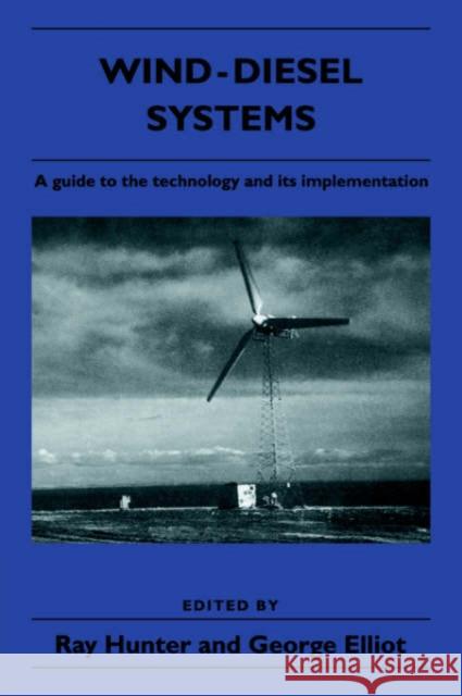 Wind-Diesel Systems: A Guide to the Technology and Its Implementation Hunter, Ray 9780521020848
