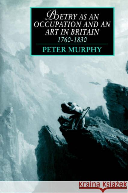 Poetry as an Occupation and an Art in Britain, 1760-1830 Peter T. Murphy Marilyn Butler James Chandler 9780521020862 Cambridge University Press