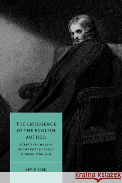 The Emergence of the English Author: Scripting the Life of the Poet in Early Modern England Pask, Kevin 9780521020923 Cambridge University Press