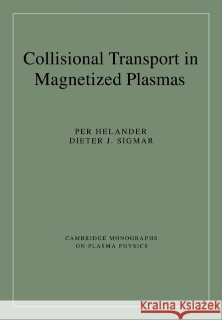 Collisional Transport in Magnetized Plasmas Per Helander Dieter J. Sigmar M. G. Haines 9780521020985 Cambridge University Press