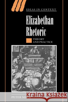 Elizabethan Rhetoric: Theory and Practice Mack, Peter 9780521020992 Cambridge University Press