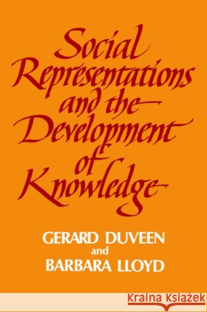 Social Representations and the Development of Knowledge Gerard Duveen Barbara Lloyd 9780521021036