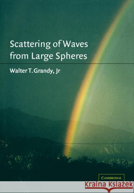 Scattering of Waves from Large Spheres Jr. Grandy Walter T., Jr. Grandy 9780521021241 Cambridge University Press