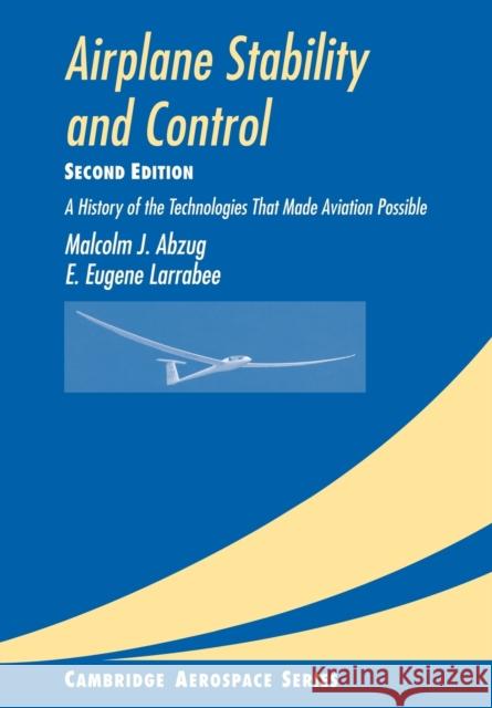 Airplane Stability and Control: A History of the Technologies That Made Aviation Possible Abzug, Malcolm J. 9780521021289 Cambridge University Press