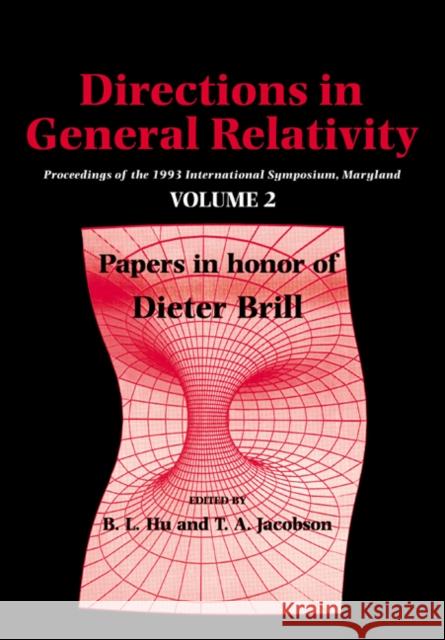 Directions in General Relativity: Volume 2: Proceedings of the 1993 International Symposium, Maryland: Papers in Honor of Dieter Brill Hu, B. L. 9780521021401 Cambridge University Press