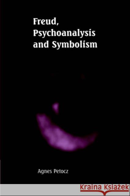 Freud, Psychoanalysis and Symbolism Agnes Petocz 9780521021500 Cambridge University Press