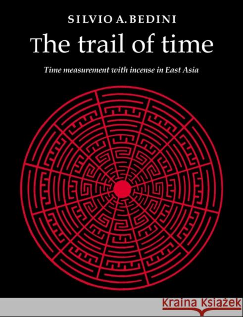 The Trail of Time: Time Measurement with Incense in East Asia Bedini, Silvio A. 9780521021630 Cambridge University Press
