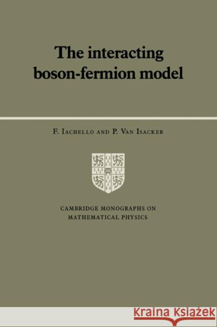 The Interacting Boson-Fermion Model F. Iachello P. Van Isacker P. V. Landshoff 9780521021647 Cambridge University Press