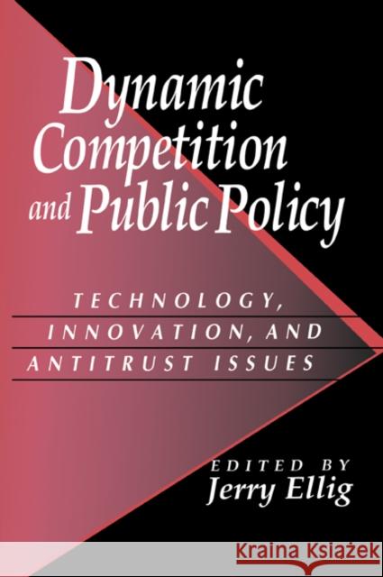 Dynamic Competition and Public Policy: Technology, Innovation, and Antitrust Issues Ellig, Jerry 9780521021814 Cambridge University Press