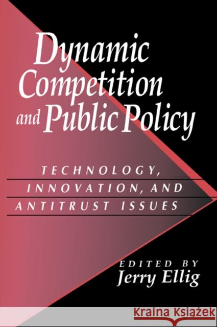 Dynamic Competition and Public Policy: Technology, Innovation, and Antitrust Issues Ellig, Jerry 9780521021814