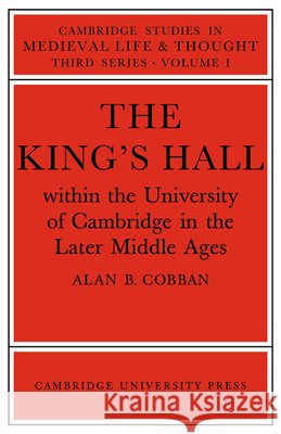 The King's Hall Within the University of Cambridge in the Later Middle Ages Alan B. Cobban 9780521021869 Cambridge University Press