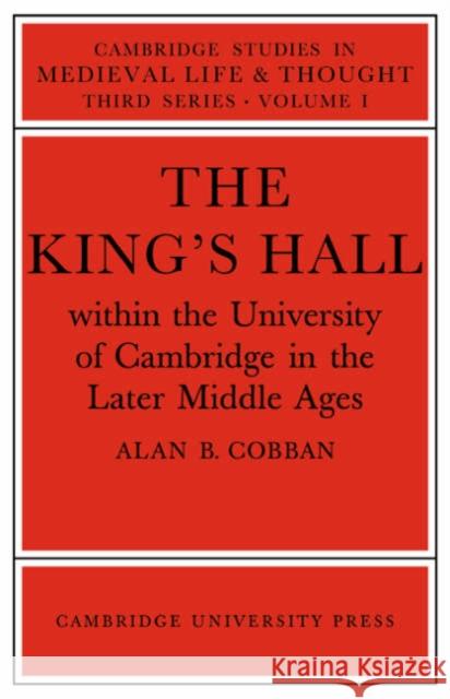 The King's Hall Within the University of Cambridge in the Later Middle Ages Alan B. Cobban 9780521021869 Cambridge University Press