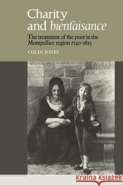 Charity and Bienfaisance: The Treatment of the Poor in the Montpellier Region 1740-1815 Jones, Colin 9780521021883