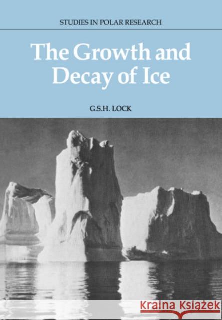 The Growth and Decay of Ice G. S. H. Lock L. C. Bliss A. C. Clarke 9780521021937 Cambridge University Press