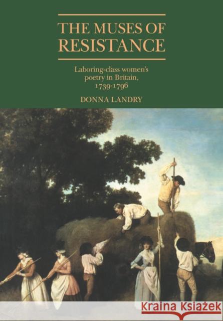 The Muses of Resistance: Laboring-Class Women's Poetry in Britain, 1739-1796 Landry, Donna 9780521021951 Cambridge University Press