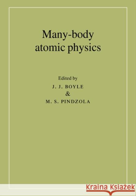 Many-Body Atomic Physics J. J. Boyle M. S. Pindzola J. J. Boyle 9780521021999 Cambridge University Press