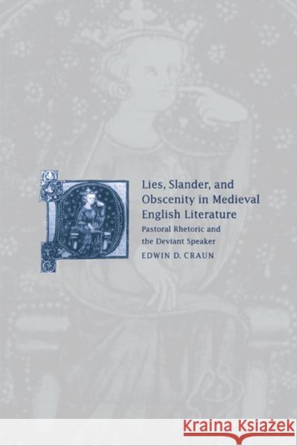 Lies, Slander and Obscenity in Medieval English Literature: Pastoral Rhetoric and the Deviant Speaker Craun, Edwin David 9780521022019 Cambridge University Press