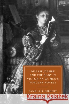 Disease, Desire, and the Body in Victorian Women's Popular Novels Pamela K. Gilbert Gillian Beer 9780521022071 Cambridge University Press
