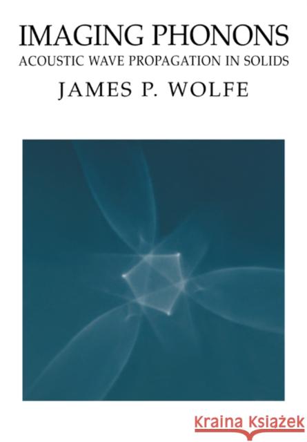 Imaging Phonons: Acoustic Wave Propagation in Solids Wolfe, James P. 9780521022088 Cambridge University Press