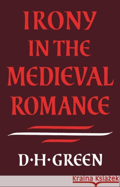 Irony in the Medieval Romance Dennis Howard Green Dennis Howard Green 9780521022163 Cambridge University Press