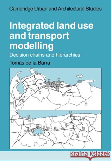 Integrated Land Use and Transport Modelling: Decision Chains and Hierarchies Barra, Tomas de la 9780521022170 Cambridge University Press