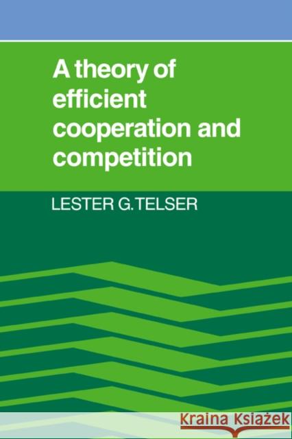 A Theory of Efficient Cooperation and Competition Lester G. Telser 9780521022200