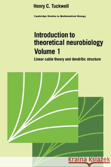 Introduction to Theoretical Neurobiology: Volume 1, Linear Cable Theory and Dendritic Structure Henry C. Tuckwell C. Cannings F. C. Hoppensteadt 9780521022224