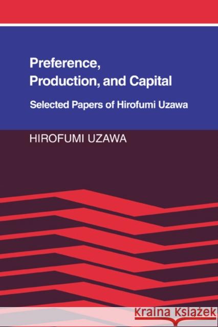 Preference, Production and Capital: Selected Papers of Hirofumi Uzawa Uzawa, Hirofumi 9780521022248 Cambridge University Press