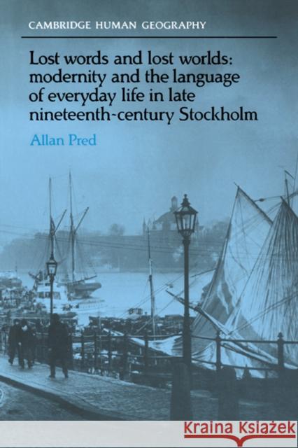 Lost Words and Lost Worlds: Modernity and the Language of Everyday Life in Late Nineteenth-Century Stockholm Pred, Allan 9780521022255 Cambridge University Press