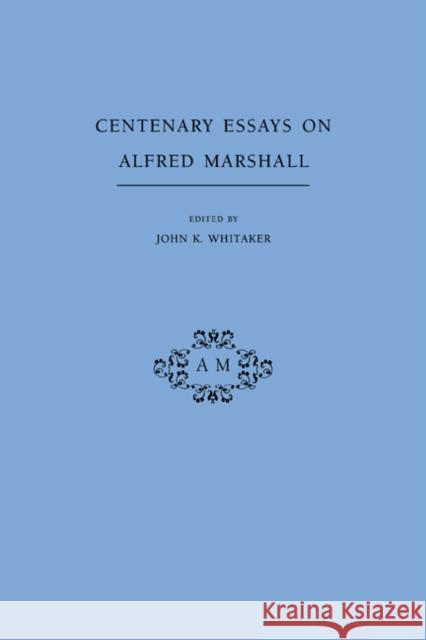 Centenary Essays on Alfred Marshall John K. Whitaker 9780521022262