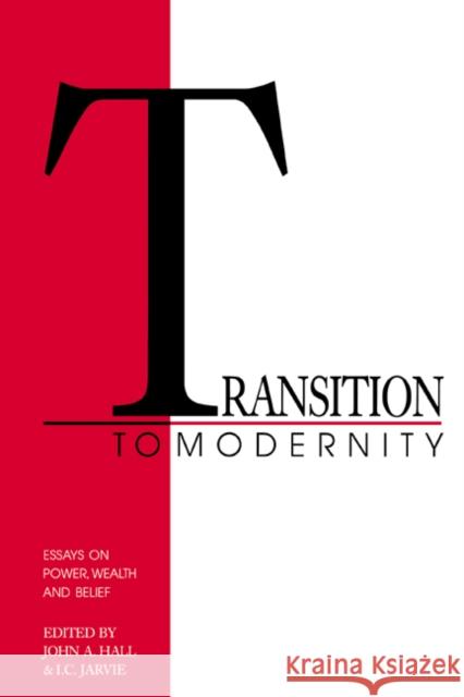Transition to Modernity: Essays on Power, Wealth and Belief Hall, John A. 9780521022279 Cambridge University Press