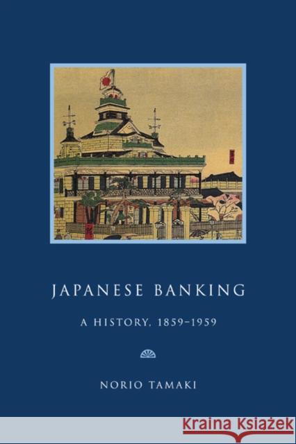Japanese Banking : A History, 1859-1959 Norio Tamaki Michael D. Bordo Forrest Capie 9780521022330 Cambridge University Press