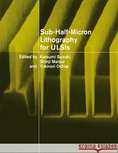Sub-Half-Micron Lithography for Ulsis Suzuki, Katsumi 9780521022347 Cambridge University Press