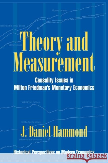 Theory and Measurement: Causality Issues in Milton Friedman's Monetary Economics Hammond, J. Daniel 9780521022644 Cambridge University Press