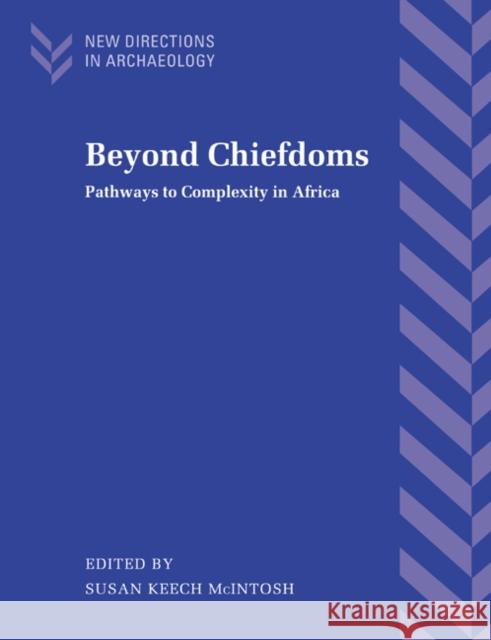 Beyond Chiefdoms: Pathways to Complexity in Africa McIntosh, Susan Keech 9780521022699