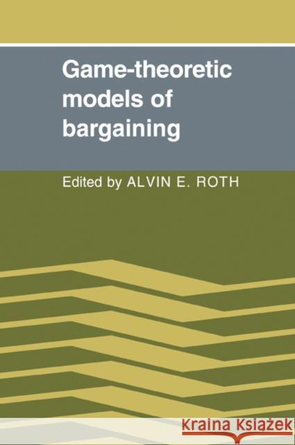 Game-Theoretic Models of Bargaining Alvin E. Roth 9780521022743 Cambridge University Press