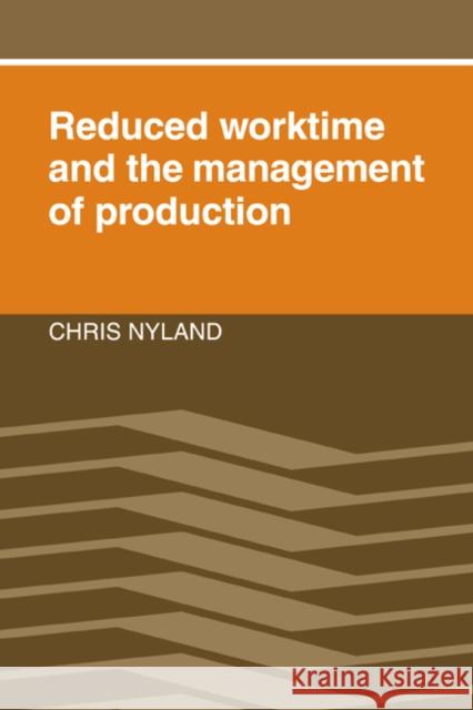 Reduced Worktime and the Management of Production Chris Nyland 9780521022828 Cambridge University Press