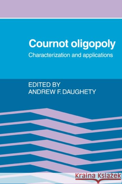 Cournot Oligopoly: Characterization and Applications Daughety, Andrew F. 9780521022842 Cambridge University Press